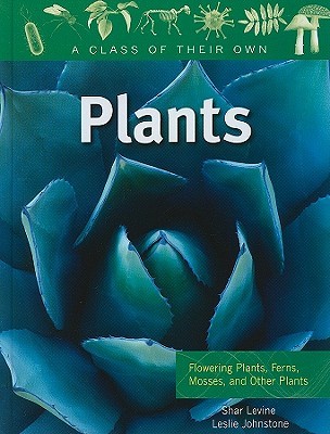Plants: Flowering Plants, Ferns, Mosses, and Other Plants (Class of Their Own (Library))