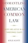 Dismantling American Common Law: Liberty and Justice in Our Transformed Courts Dismantling American Common Law: Liberty and Justice in Our Transformed Courts