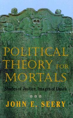 Political Theory for Mortals: Shades of Justice, Images of Death (Contestations)