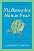 Mathematics Minus Fear: How to Make Math Fun and Beneficial to Your Everyday Life