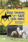 Basic Training for a Safe Trail Horse: Eliminating the Fear Factors Basic Training for a Safe Trail Horse: Eliminating the Fear Factors