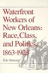 Waterfront Workers of New Orleans: Race, Class, and Politics, 1863-1923 Waterfront Workers of New Orleans: Race, Class, and Politics, 1863-1923