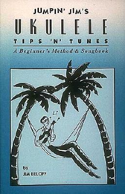 Jumpin' Jim's Ukulele Tips 'N' Tunes A begginer Method and Songbook By Jim Beloff | 30 Folk and Standard Songs for Ukulele Players | Easy Ukulele Sheet Music for Beginners