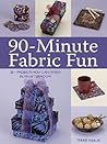 90-Minute Fabric Fun: 30 Projects You Can Finish in an Afternoon 90-Minute Fabric Fun: 30 Projects You Can Finish in an Afternoon
