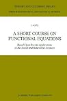 A Short Course on Functional Equations: Based Upon Recent Applications to the Social and Behavioral Sciences (Theory and Decision Library B, 3)