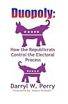 Duopoly: How the Republicrats Control the Electoral Process Duopoly: How the Republicrats Control the Electoral Process