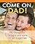 Come on, Dad!: 75 Things fo...