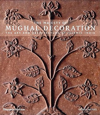 The Majesty of Mughal Decoration: The Art and Architecture of Islamic India (Hardcover)