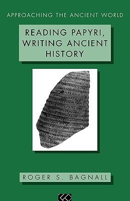 Reading Papyri, Writing Ancient History (Approaching the Ancient World)