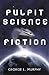 Pulpit Science Fiction