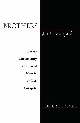 Brothers Estranged Heresy, Christianity and Jewish Identity in Late Antiquity (Hardcover)