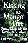 Kissing the Mango Tree: Puerto Rican Women Rewriting American Literature