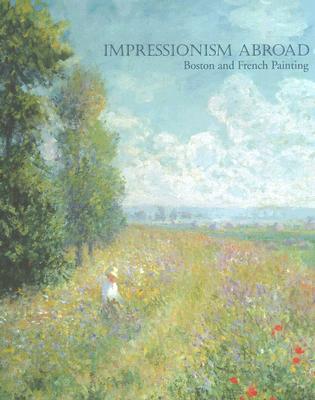 Impressionism Abroad: Boston And French Painting (Hardcover)