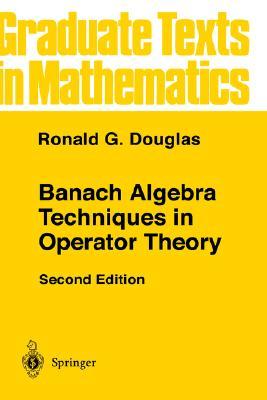 Banach Algebra Techniques in Operator Theory (Graduate Texts in Mathematics, 179)