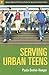 Serving Urban Teens (Libraries Unlimited Professional Guides for Young Adult Librarians Series)