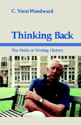 Thinking Back: The Perils of Writing History (Walter Lynwood Fleming Lectures in Southern History)