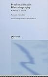 Medieval Arabic Historiography: Authors as Actors (SOAS/Routledge Studies on the Middle East) Medieval Arabic Historiography: Authors as Actors (SOAS/Routledge Studies on the Middle East)