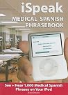 iSpeak Medical Spanish Phrasebook: See + Hear 1,000 Medical Spanish Phrases on Your iPod iSpeak Medical Spanish Phrasebook: See + Hear 1,000 Medical Spanish Phrases on Your iPod