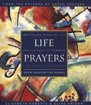 Life Prayers : From Around the World : 365 Prayers, Blessings, and Affirmations to Celebrate the Human Journey (Paperback)