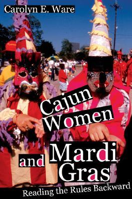 Cajun Women and Mardi Gras: Reading the Rules Backward (Paperback)