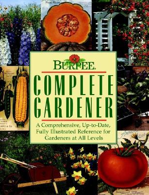 Burpee Complete Gardener: A Comprehensive, Up-To-Date, Fully Illustrated Reference For Gardeners At all Levels (Hardcover)