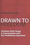 Drawn to Freedom: Christian Faith Today in Conversation with the Heidelberg Catechism