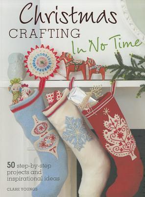 Christmas Crafting In No Time: 50 Step-By-Step Projects and Inspirational Ideas (Paperback)
