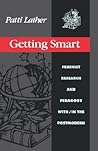 Getting Smart: Feminist Research and Pedagogy Within/In The Postmodern Getting Smart: Feminist Research and Pedagogy Within/In The Postmodern