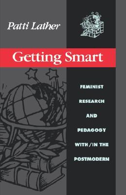 Getting Smart: Feminist Research and Pedagogy Within/In The Postmodern (Paperback)