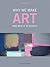 Why We Make Art: And Why it...