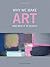 Why We Make Art by Richard Hickman