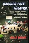 Barrier-Free Theatre: Including Everyone in Theatre Arts -- In Schools, Recreation, and Arts Programs -- Regardless of (Dis)Ability Barrier-Free Theatre: Including Everyone in Theatre Arts -- In Schools, Recreation, and Arts Programs -- Regardless of (Dis)Ability