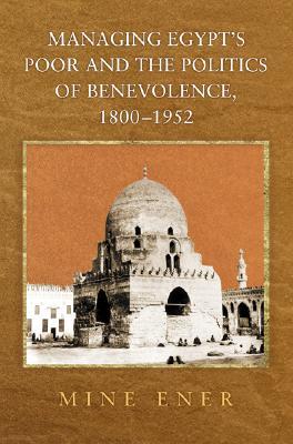 Managing Egypt's Poor and the Politics of Benevolence, 1800-1952 (Hardcover)