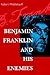 Benjamin Franklin and His Enemies