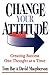 Change Your Attitude: Creating Success One Thought at a Time