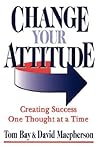 Change Your Attitude: Creating Success One Thought at a Time