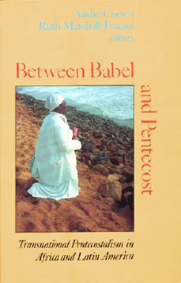 Between Babel and Pentecost: Transnational Pentecostalism in Africa and Latin America (Paperback)