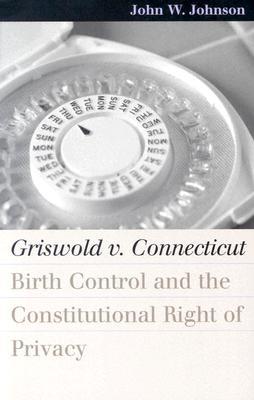 Griswold v. Connecticut: Birth Control And The Constitutional Right Of Privacy (Paperback)