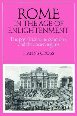 Rome in the Age of Enlightenment: The Post-Tridentine Syndrome and the Ancien Regime (Paperback)