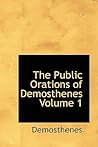 The Public Orations of Demosthenes, Volume 1 by Demosthenes The Public Orations of Demosthenes, Volume 1 by Demosthenes