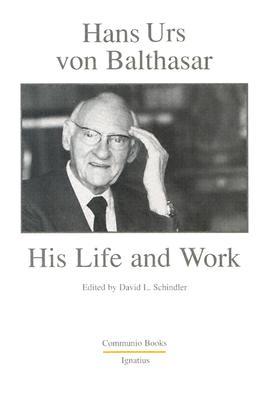 Hans Urs Von Balthasar: His Life and Work (Communio Books)