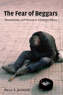 The Fear of Beggars: Stewardship and Poverty in Christian Ethics (Eerdmans Ekklesia Series (EES))