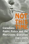 Not This Time: Canadians, Public Policy, and the Marijuana Question, 1961-1975 (Heritage)