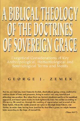 A Biblical Theology of the Doctrines of Sovereign Grace: Exegetical Considerations of Key Anthropological, Hamartiological, and Soteriological Terms and Motifs (Paperback)
