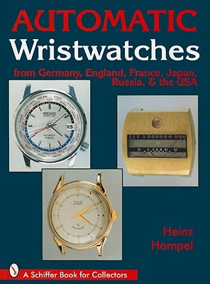 Automatic Wristwatches from Germany, England, France, Japan, Russia and the USA (Schiffer Book for Collectors)