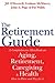 The Retirement Guide: A Comprehensive Handbook On Aging, Retirement, Caregiving And Health : How To Plan And Pay For It