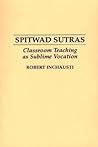 Spitwad Sutras: Classroom Teaching as Sublime Vocation Spitwad Sutras: Classroom Teaching as Sublime Vocation