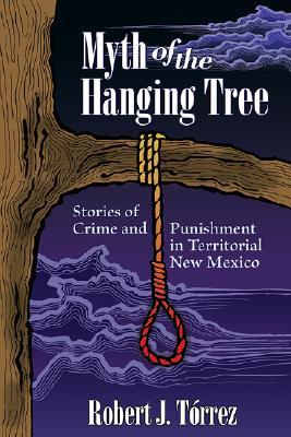 Myth of the Hanging Tree: Stories of Crime and Punishment in Territorial New Mexico (Paperback)