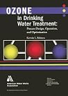 Ozone in Drinking Water Treatment: Process Design, Operation, And Optimization Ozone in Drinking Water Treatment: Process Design, Operation, And Optimization