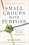 Small Groups with Purpose: How to Create Healthy Communities Small Groups with Purpose: How to Create Healthy Communities